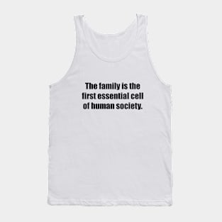 The family is the first essential cell of human society Tank Top